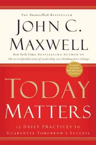 Today Matters: 12 Daily Practices To Guarantee Tomorrow S Success (Maxwell John C )