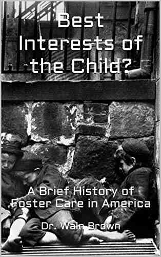 Best Interests Of The Child?: A Brief History Of Foster Care In America