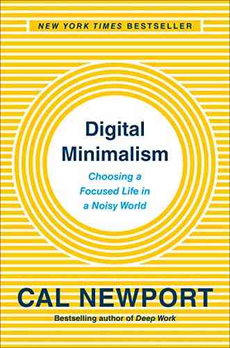 Digital Minimalism: Choosing A Focused Life In A Noisy World
