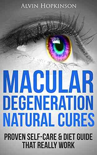 Macular Degeneration Natural Cures: Proven Self Care Guide Diet That Really Work (Top Rated 30 Min Series)