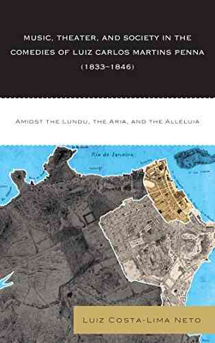 Music Theater And Society In The Comedies Of Luiz Carlos Martins Penna (1833 1846): Amidst The Lundu The Aria And The Alleluia