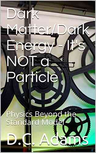 Dark Matter/Dark Energy It S NOT A Particle: Physics Beyond The Standard Model (D C Adams Lecture Collection 5)