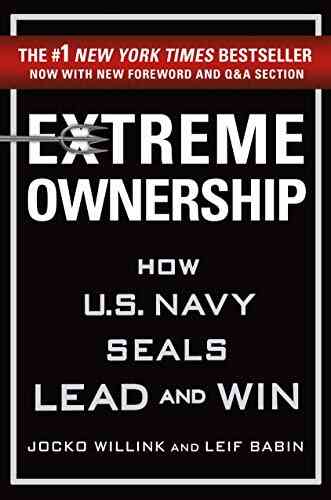Extreme Ownership: How U S Navy SEALs Lead And Win