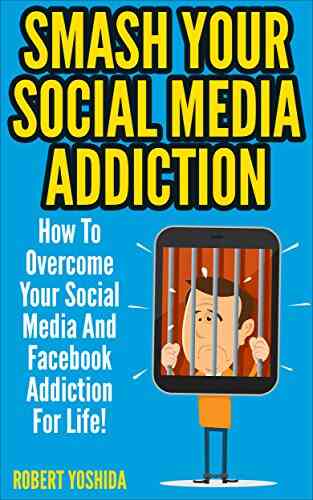 Social Media Addiction: Smash Your Socia Media Addiction: How To Overcome Your Social Media And Facebook Addiction For Life (Facebook Instagram Twitter Web Addiction Internet Addiction Vine)