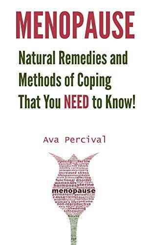 MENOPAUSE: Natural Remedies And Methods Of Coping That You Need To Know (natural Cures Supplements Daily Practices Women S Health)