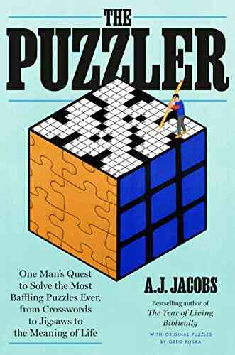 The Puzzler: One Man S Quest To Solve The Most Baffling Puzzles Ever From Crosswords To Jigsaws To The Meaning Of Life