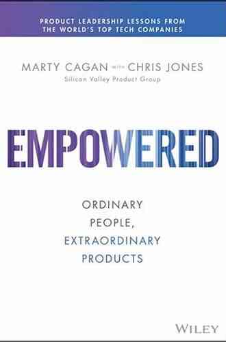 EMPOWERED: Ordinary People Extraordinary Products (Silicon Valley Product Group)