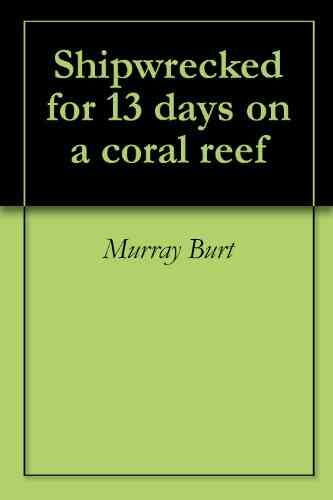Shipwrecked For 13 Days On A Coral Reef