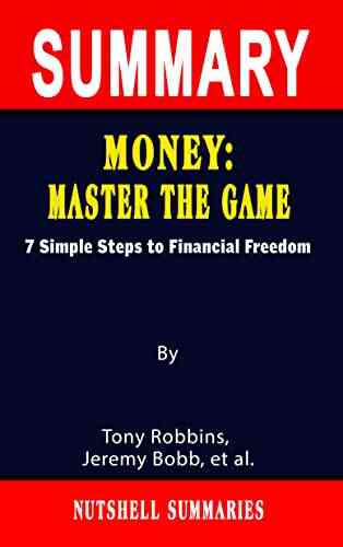SUMMARY OF MONEY: MASTER THE GAME: 7 Simple Steps To Financial Freedom By Tony Robbins Jeremy Bobb Et Al A Novel Approach To Getting Through More Quickly
