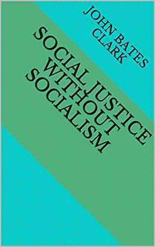 Social Justice Without Socialism John Bates Clark