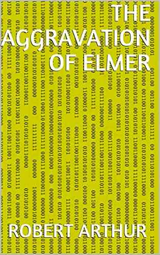 The Aggravation Of Elmer Robert Arthur