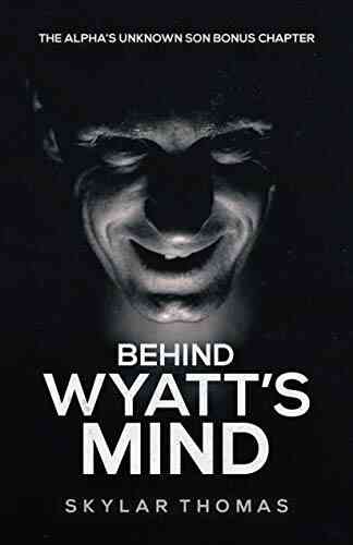 Behind Wyatt S Mind: A The Alpha S Unknown Son Bonus Chapter