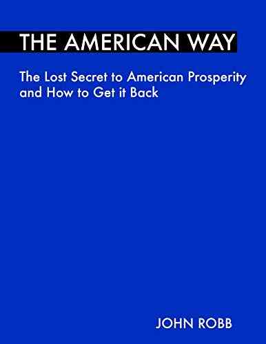 The American Way: The Lost Secret To American Prosperity And How To Get It Back