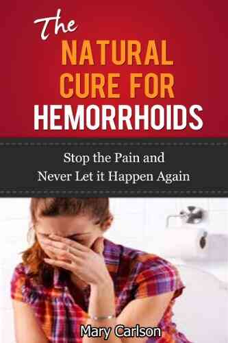 The Natural Cure For Hemorrhoids Stop The Pain And Never Let It Happen Again (hemorrhoid Prevention Hemorrhoid Treatment)