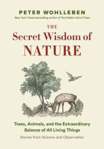 The Secret Wisdom Of Nature: Trees Animals And The Extraordinary Balance Of All Living Things Stories From Science And Observation (The Mysteries Of Nature 3)
