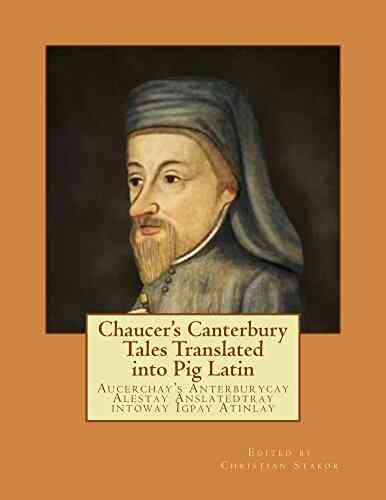Chaucer S Canterbury Tales Translated Into Pig Latin: Aucerchay S Anterburycay Alestay Anslatedtray Intoway Igpay Atinlay