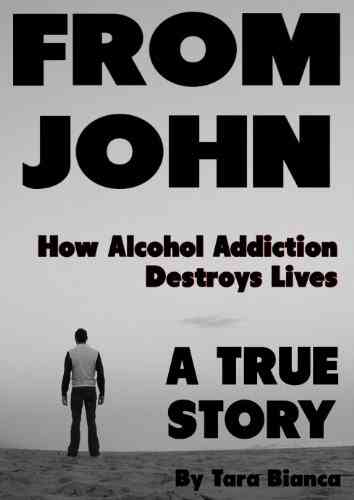From John: A True Story How Alcohol Addiction Destroys Lives