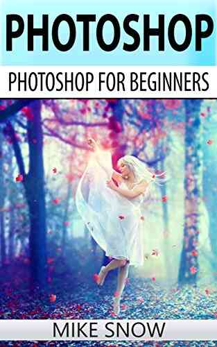 Photoshop: Photoshop For Beginners: (Photoshop Graphic Design Adobe Digital Photography Creativity Photography)