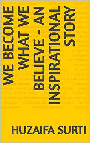 WE BECOME WHAT WE BELIEVE AN INSPIRATIONAL STORY