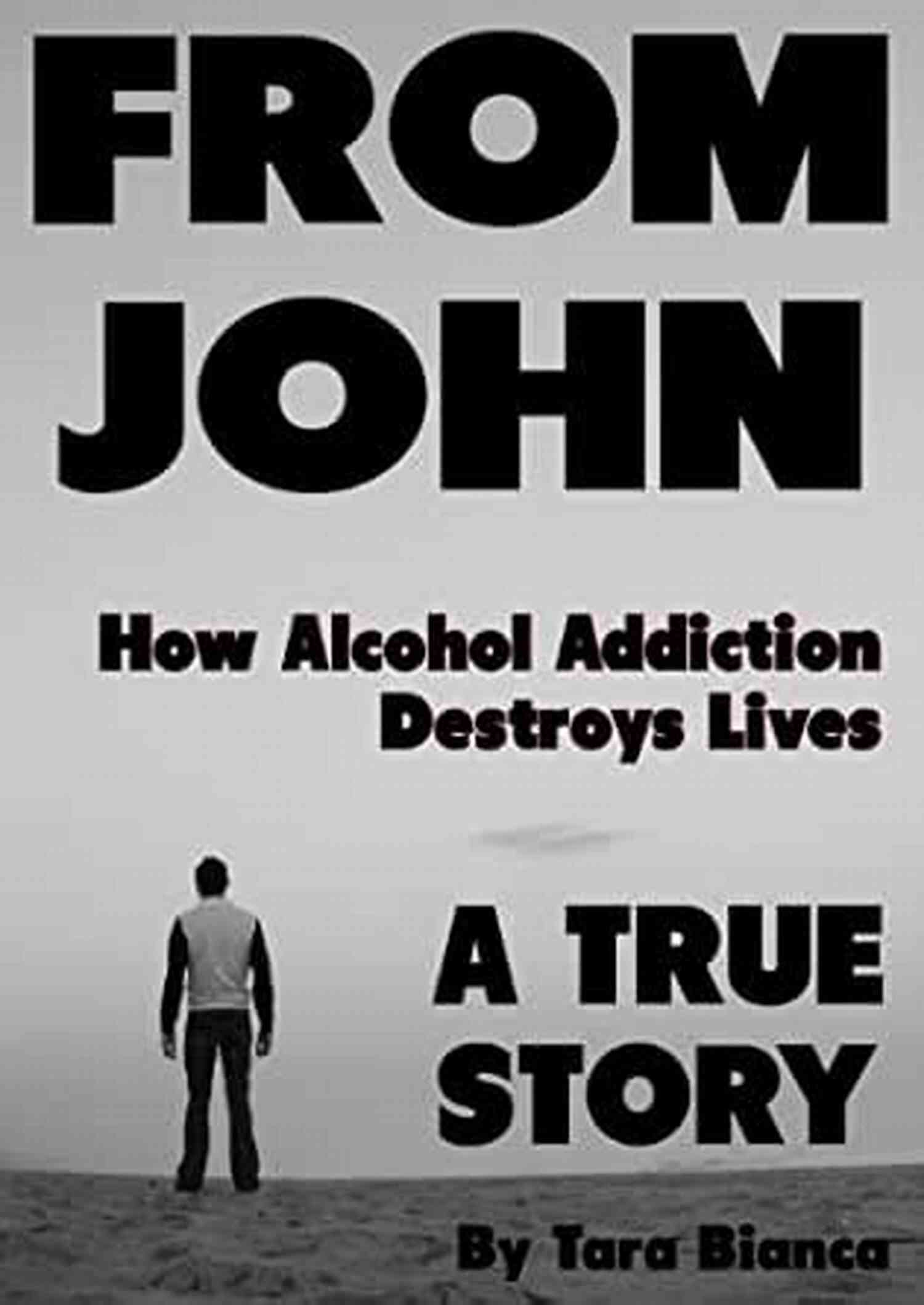 Alcohol Addiction Destroys Lives A Heartbreaking Journey Of Destruction And Redemption From John: A True Story How Alcohol Addiction Destroys Lives