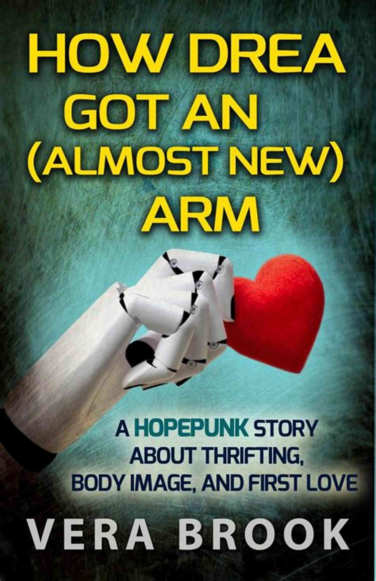 Drea's Almost New Arm How Drea Got An (Almost New) Arm: A Hopepunk Story About Thrifting Body Image And First Love