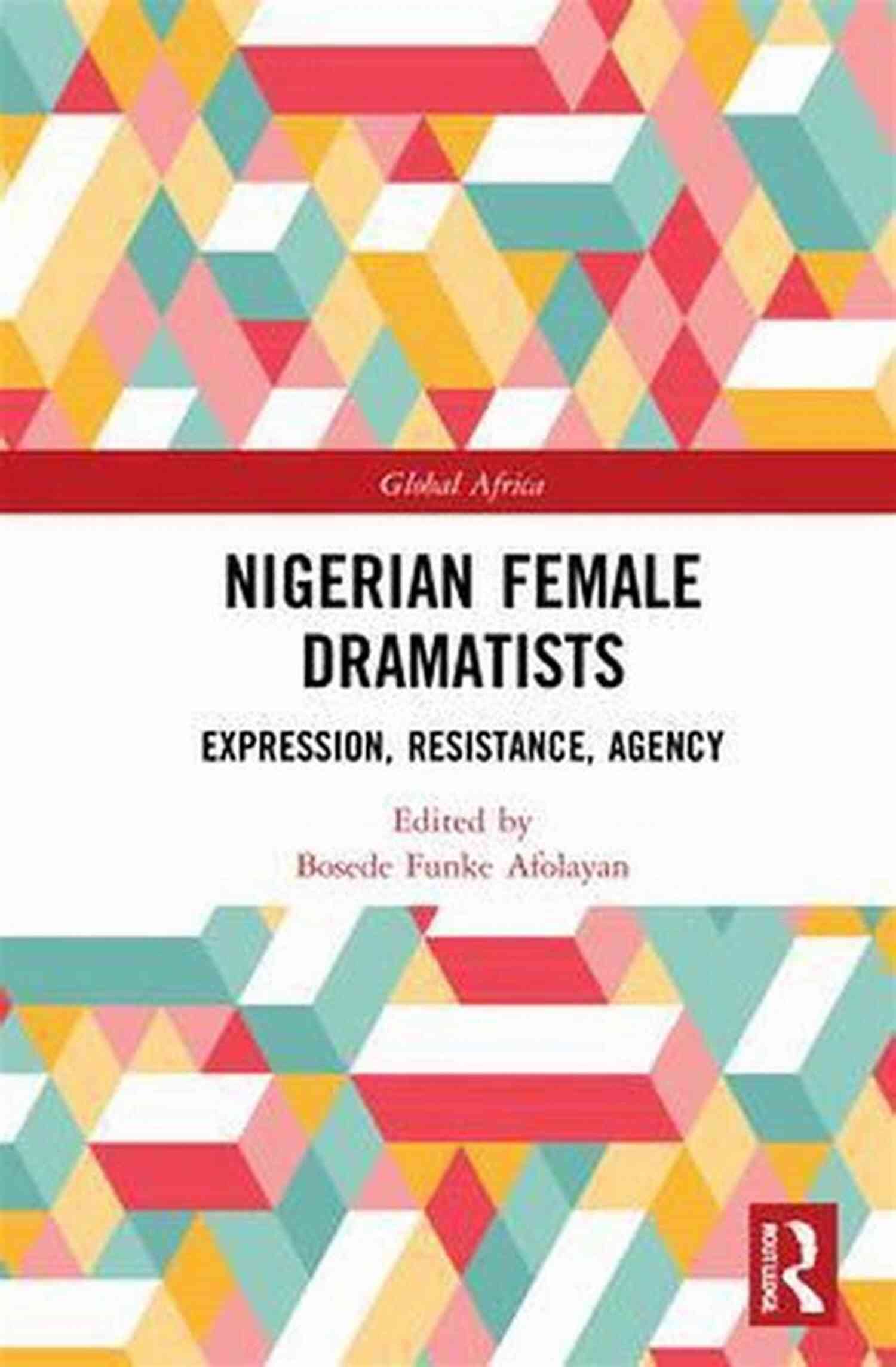 Nigerian Female Dramatists Expression Of Resistance And Agency In Global Africa Nigerian Female Dramatists: Expression Resistance Agency (Global Africa)