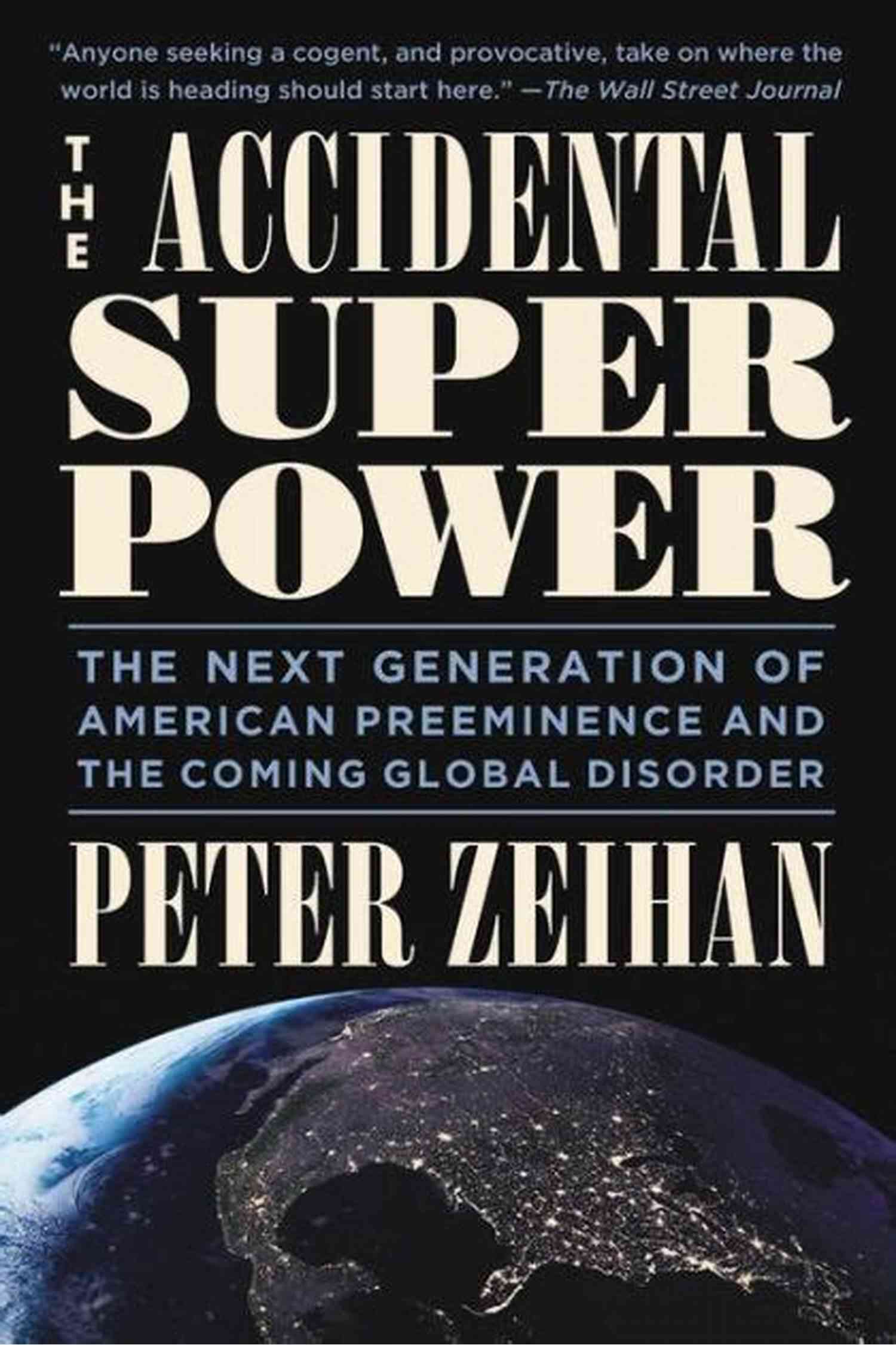 The Next Generation Of American Preeminence And The Coming Global Disorder The Accidental Superpower: The Next Generation Of American Preeminence And The Coming Global Disorder